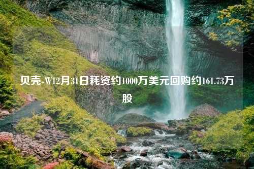 贝壳-W12月31日耗资约1000万美元回购约161.73万股